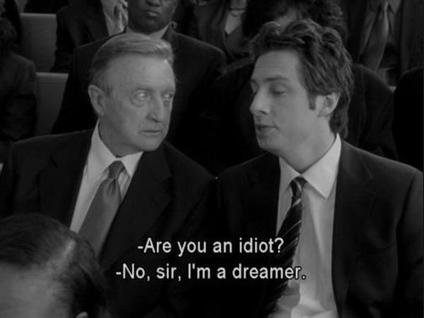 Movie Quotes - Are you an idiot? No, sir, I'm a dreamer