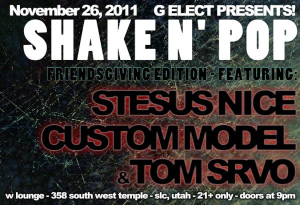 Custom_Model's tweet photo. @gelect Presents Shake N' Pop Friendsgiving Edition w/ @Custom_Model, @ToMSRVO, and Stesus Nice! 11/26/11 @wloungeslc http://t.co/HQpRC4kL