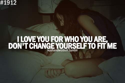 DeejayChriz's tweet photo. I love who you are, don't change yourself to fit  me :) http://t.co/uyK7EETo