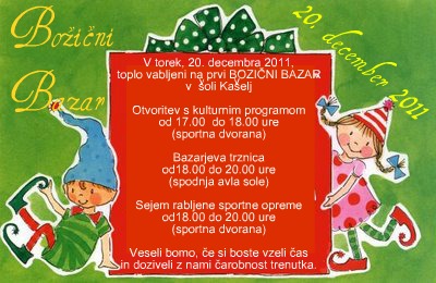BOŽIČNI BAZAR v šoli Kašelj
torek, 20. 12. 2011
od 17.00 do 20.00 ure