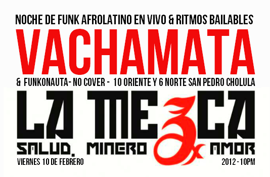 Viernes 10 -02-2012 Vachamata en vivo - selección musical Funkonauta. La Mezca 10 ote 6 nte Sn Pedro Cholula- NO COVER-