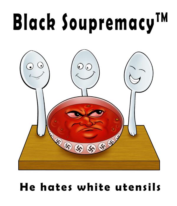 ARPoster's tweet image. Black Soupremacy- Poster of racist bowl of soup hating white utensils. Buy it here: bit.ly/xunmeH