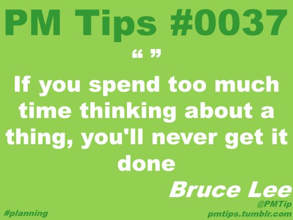 PMTip's tweet photo. If you spend too much time thinking about a thing, you'll never get it done - Bruce Lee #quote #pmot #brucelee http://t.co/N8fcgDVo