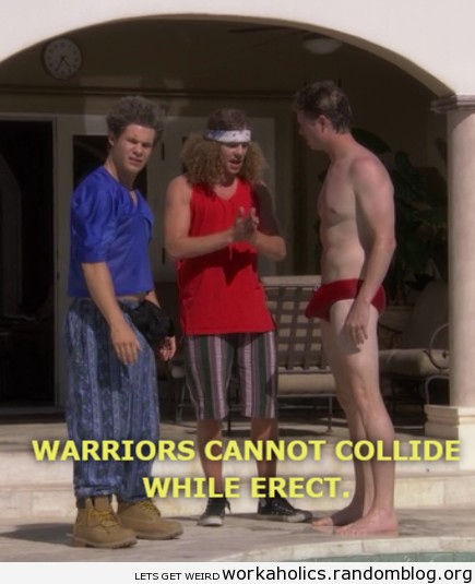 WorkaholicsSaid's tweet photo. "Warriors cannot collide while erect"
#FullyTorqued #workaholics http://t.co/Jyp82QMX