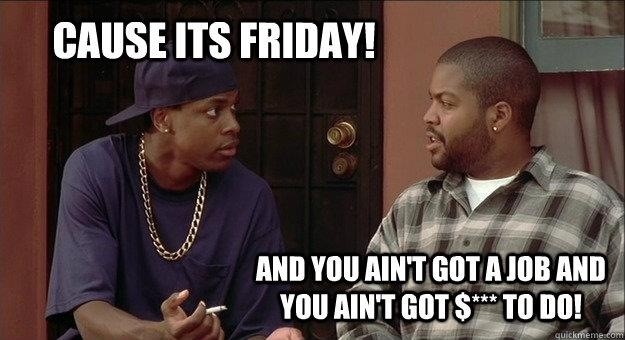 Caausee iTs Friday Lmaao. 