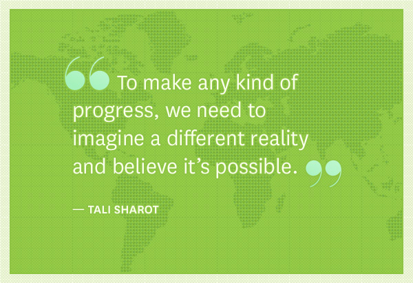 To make any kind of progess, we need to imagine a different reality and believe it's possible - Tali Sharot #inspire