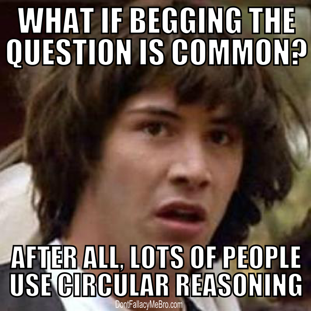 DontFallacyMe's tweet image. What if #BeggingTheQuestion is common? After all, lots of people use #CircularReasoning.#CriticalThinkingMeme #Keanu