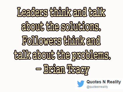Leaders think and talk about the solutions. Followers think and talk about the problems - Brian Tracy #businessquotes