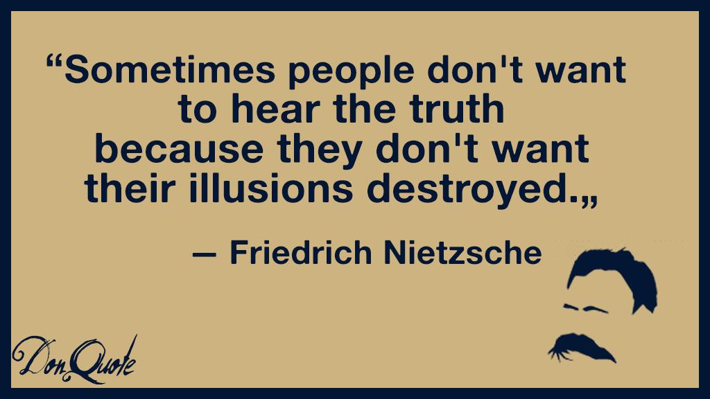 DonQuote's tweet photo. “Sometimes people don't want to hear the truth because they don't want their illusions destroyed.”―Nietzsche http://t.co/aTBBLyBtFu