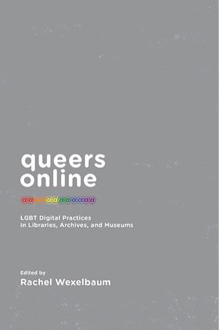“Queers online”: prácticas digitales LGTB en bibliotecas, archivos y museos. "Queers online": prácticas digitales LGTB en bibliotecas, archivos y museos.