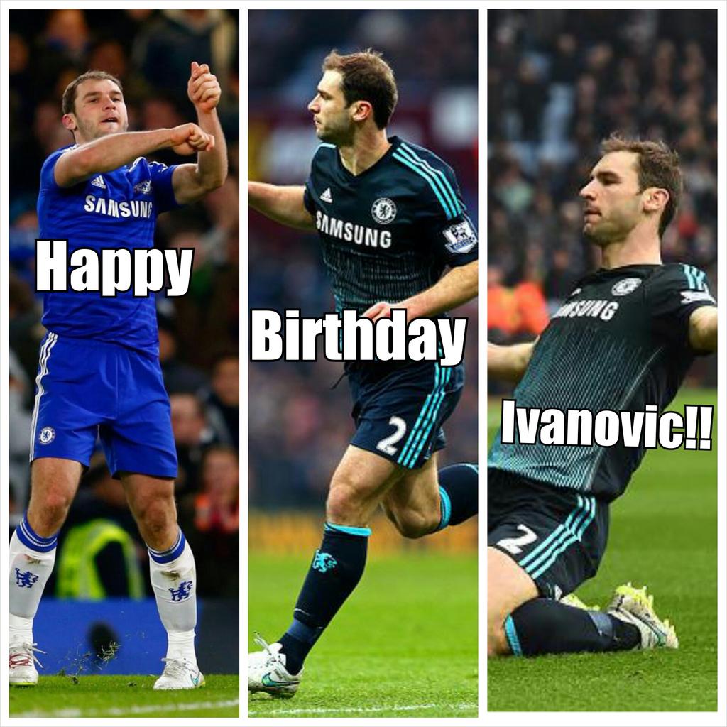 HAPPY BIRTHDAY TO THE BEST RIGHT BACK IN THE WORLD... BRANISLAV IVANOVIC!!!! 