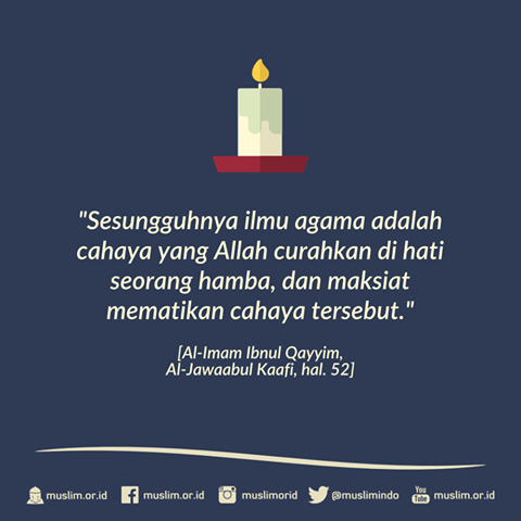 "Sesungguhnya ilmu Agama Adalah Cahaya yg Allah Curahkan di hati Seorang Hamba, &amp; Maksiat mematikan cahaya tersebut"