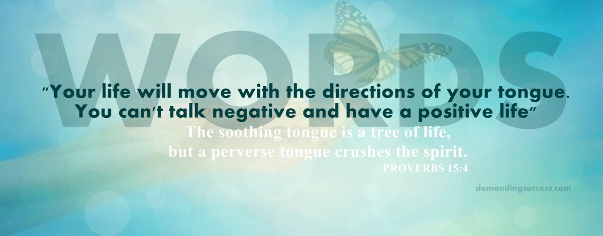 "Your life will move with the directions of your words. You can't talk negative and have a positive life"