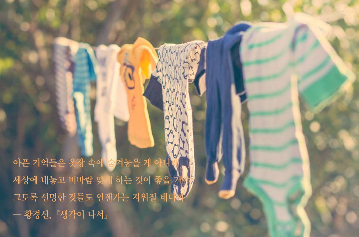 아픈 기억들은 옷장 속에 숨겨놓을 게 아니라 세상에 내놓고 비바람 맞게 하는 것이 좋을 거야 그토록 선명한 것들도 언젠가는 지워질 테니까 ― 황경신,『생각이 나서』