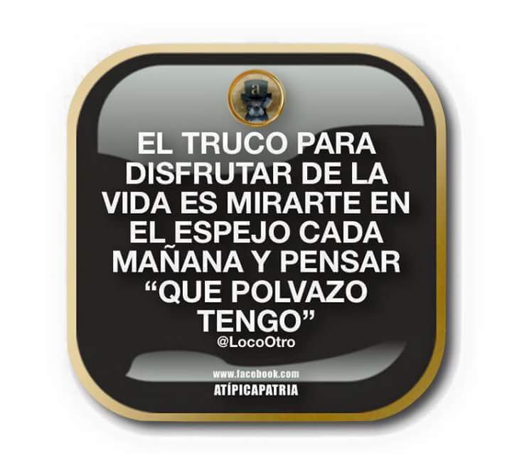 El truco para disfrutar de la vida es.....