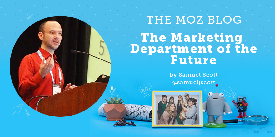 Moz's tweet image. The Marketing Department of the Future mz.cm/1LBwrtI by @samueljscott