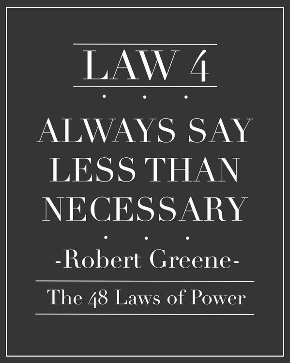 Always Say Less Than Necessary Robert Greene On Twitter: "Law 4: Always Say Less Than Necessary  Http://T.co/Rwvetduyxo" / Twitter