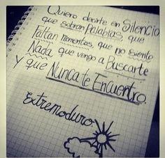 Quiero decirte en silencio que sobran palabras, que faltan momentos, que no siento nada, que vengo a buscarte y que..