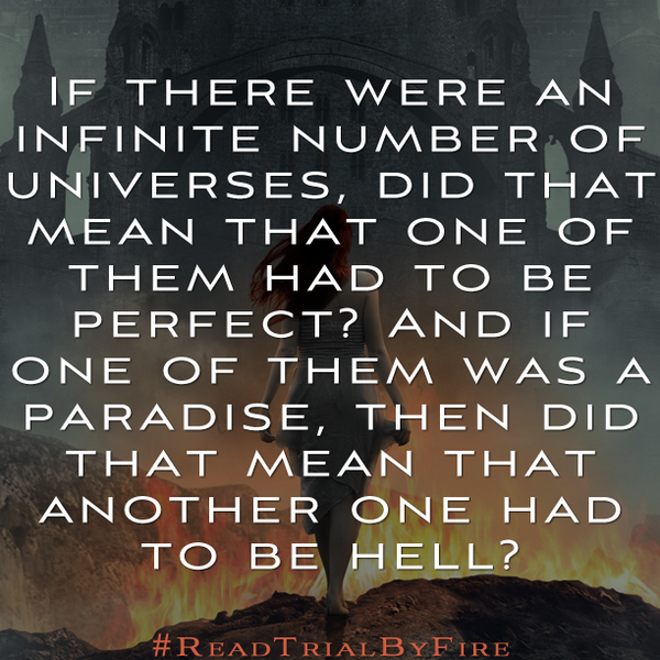 FierceReads's tweet photo. "If there were an infinite number of universes, did that mean that one of them had to be perfect?" #ReadTrialByFire http://t.co/ud5PpEf818