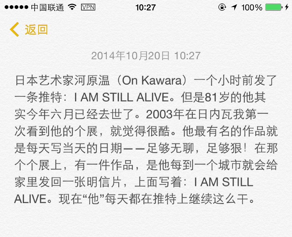 岳路平on Twitter 日本艺术家河原温 On Kawara 一个小时前发了一条推特 I Am Still Alive 但是81岁的他其实今年六月已经去世了 03年在日内瓦第一次看到他的个展 就觉得很酷 他最有名的作品就是每天写日期 足够无聊 足够狠 Http T Co Rtlcfalduy Twitter