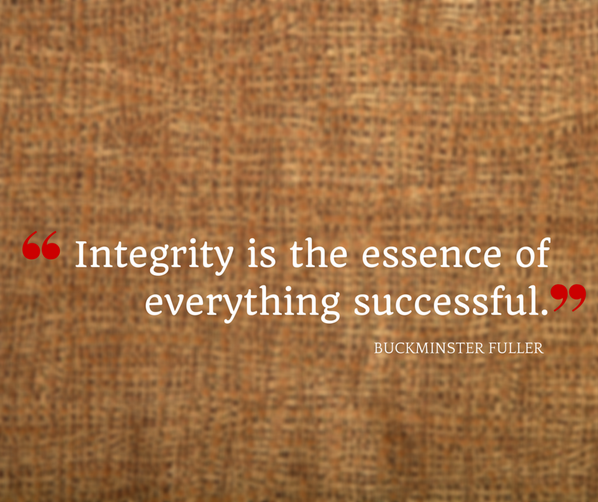 "Integrity is the essence of everything successful." Buckminster Fuller