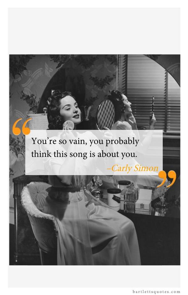BartlettsQuotes's tweet photo. You’re so vain, you probably think this song is about you. –Carly Simon @bartlettsquotes http://t.co/bCRC9Yh2r8