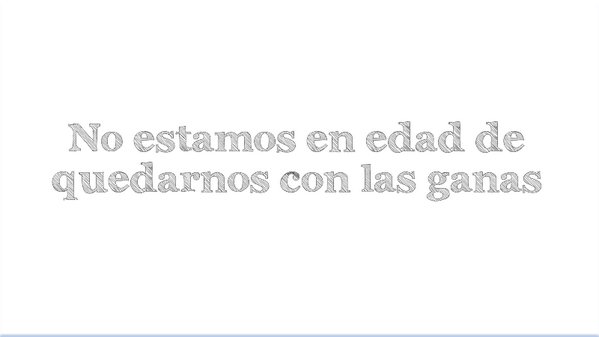Hoy estamos aquí, mañana tal vez no. No te quedes con las ganas de algo. Atrevete.