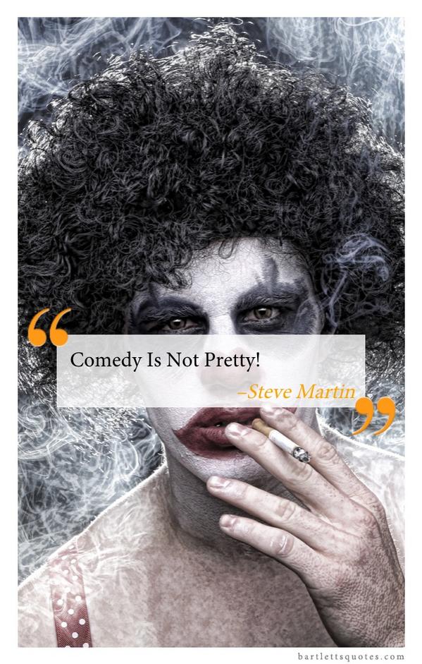 BartlettsQuotes's tweet photo. Comedy Is Not Pretty! –Steve Martin @bartlettsquotes http://t.co/VNU3NV8h7h