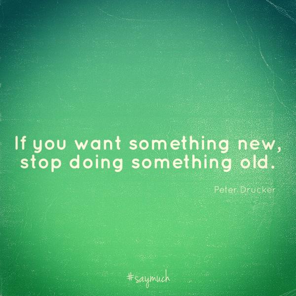 saymuch's tweet photo. If you want something new, stop doing something old. #saymuch http://t.co/0Ynd3LqQ4f http://t.co/cqxHtm7QSA
