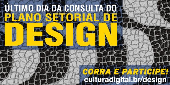 Hoje é o último dia para contribuir com a consulta pública do Plano Setorial de Design culturadigital.br/design/
