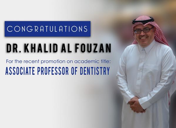 Congratulations Dr. Khalid Al Fouzan for the recent promotion on academic title -- Associate Professor of Dentistry