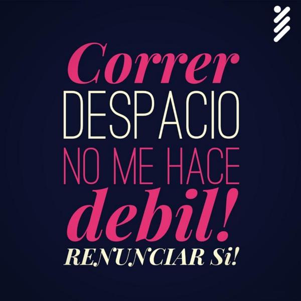 "Correr despacio no me hace debil! Renunciar si!" #CorrerMeHaEnsenado