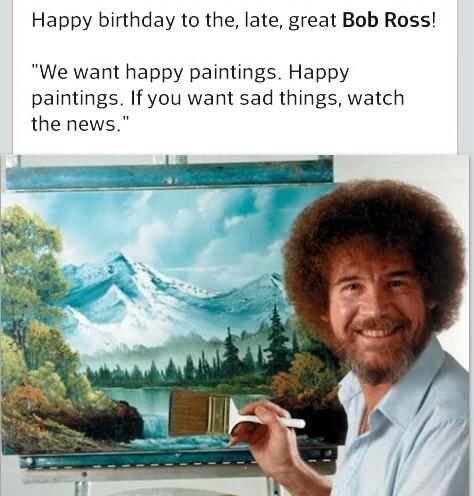 Happy  Birthday to the late Bob Ross! 
