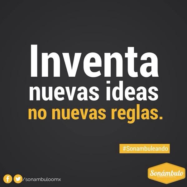 Inventa nuevas ideas, no nuevas reglas. #Sonambulo #Marketing