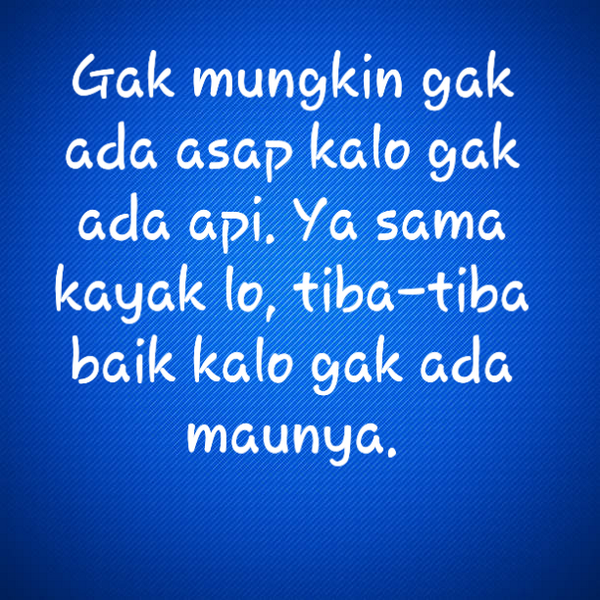 Tusukan_Frontal's tweet photo. Gak mungkin gak ada asap kalo gak ada api. Ya sama kayak lo, tiba-tiba baik kalo gak ada maunya. http://t.co/7DNqqPqA8z