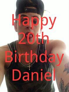  happy 20th birthday daniel sahyounie have the most amazing 20th Birthday you could ever have xxx <3 