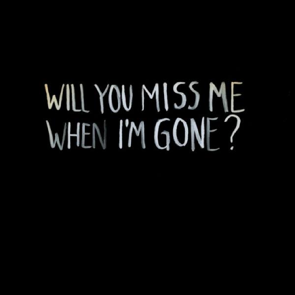 You Ll Miss Me When I M Gone Quotes You Ll Miss Me When I M Gone Quotes