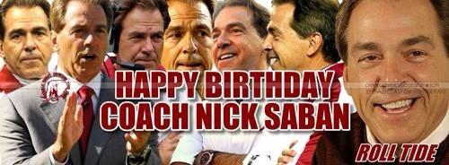 Happy Birthday Coach Nick Saban. Wishing you many more.   
