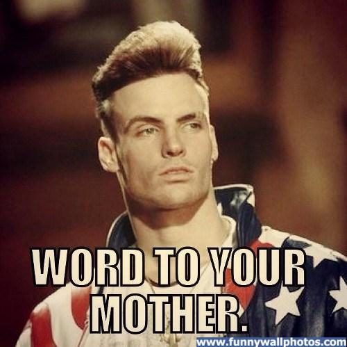  Word to ya mutha!! Happy Birthday Vanilla Ice! 
