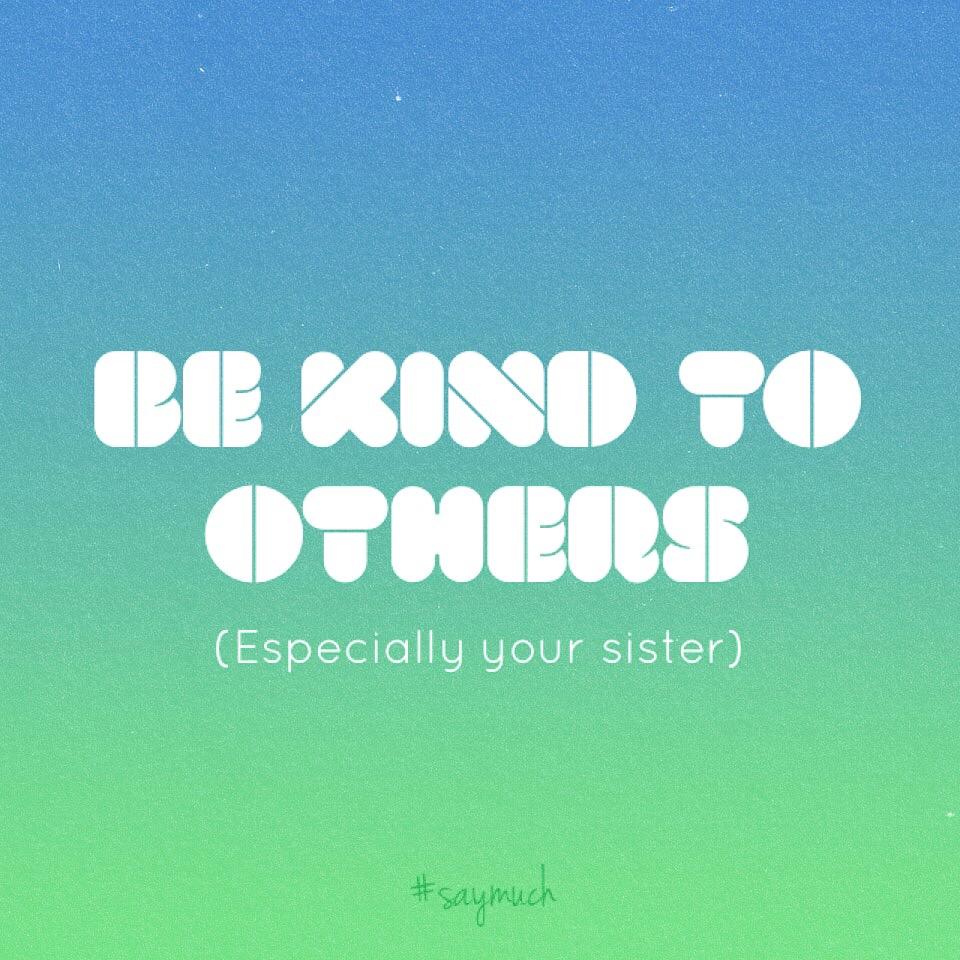 saymuch's tweet photo. Be kind to others. (Especially your sister) #saymuch http://t.co/6bxK1n5giH http://t.co/pMibbDzKJS