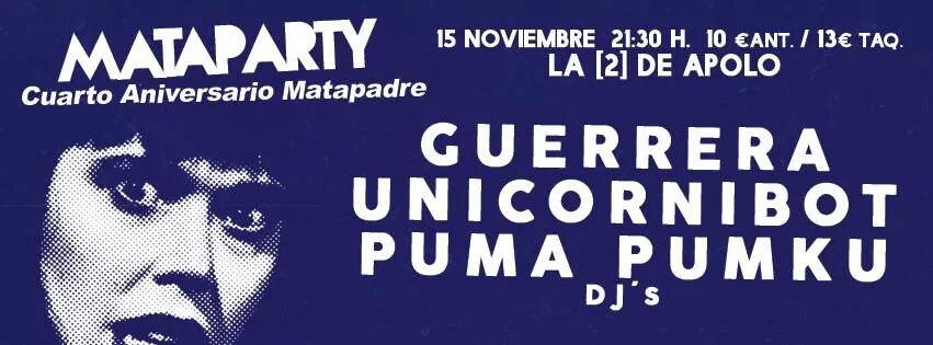 #mataparty BCN 15 Novembre <a href="/unicornibot/">Unicornibot</a> <a href="/GuerreraBanda/">GUERRERA</a> @pumkupuma 4 aniversari <a href="/matapadre/">matapadre</a> a la 2 de @Sala_Apolo !!