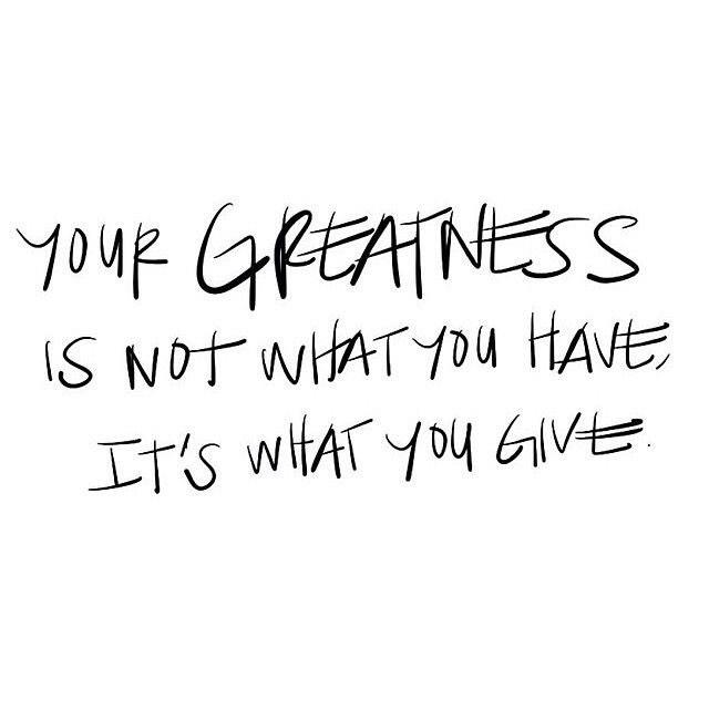 SendingAngel's tweet photo. Your greatness is not what you have, it's what you give. What will you give today? http://t.co/aezxbVn3Jq