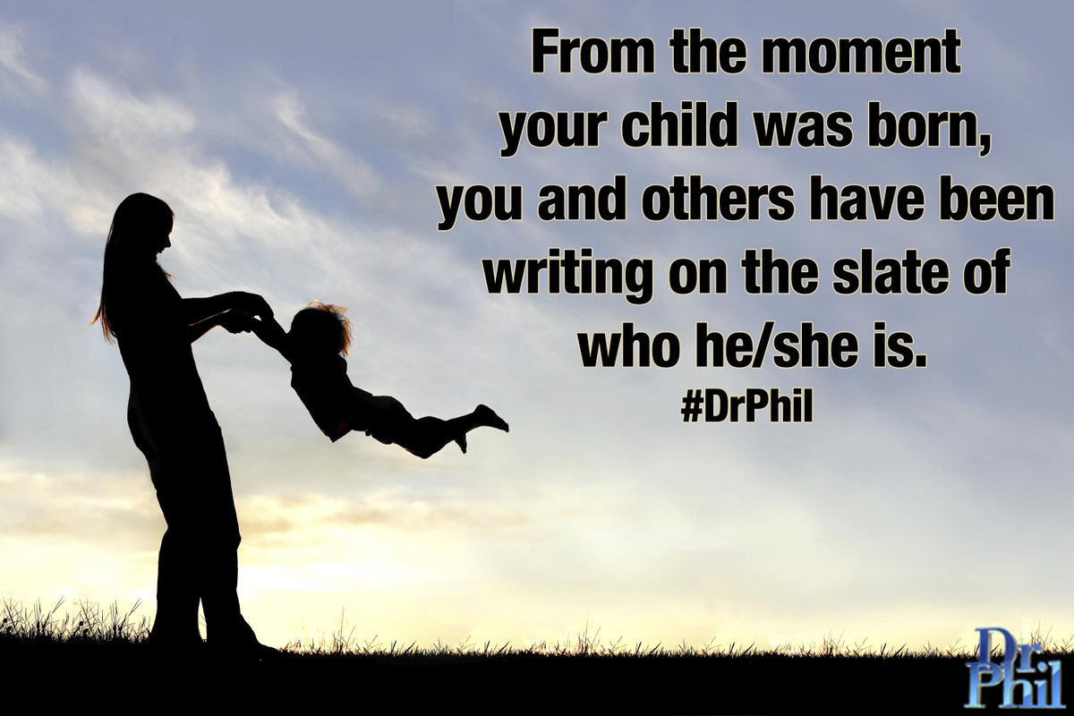 DrPhil's tweet image. From the moment your child was born, you and others have been writing on the slate of who he/she is.