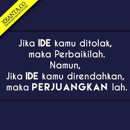 mulai dari sekarang tunjukan kalau ide yang kita punya tak seperti yang mereka katakan, :)