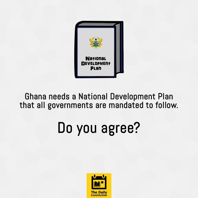 GHconstitution's tweet image. Do you think Ghana needs a National Development Plan that all governments are mandated to follow?  #ReformsGH