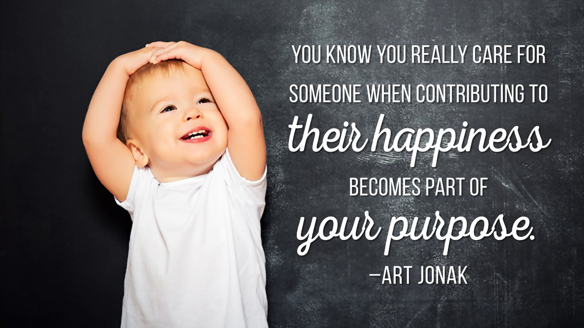 You know you really care for someone when contributing to their happiness becomes part of your purpose. :)