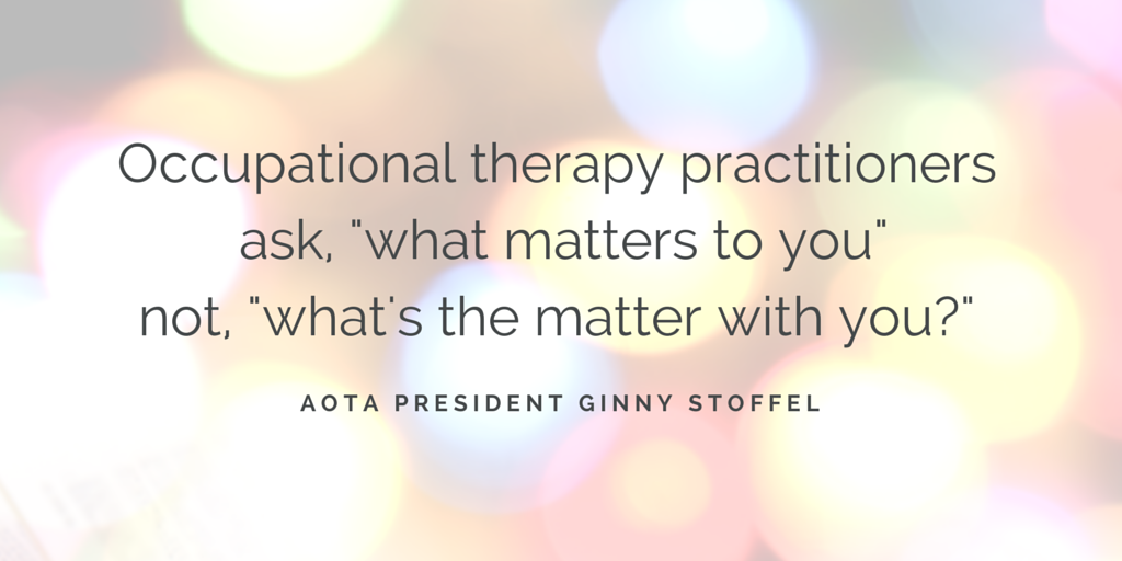 Aota Oh You Know Just The Perfect Quote About Occupationaltherapy By Aota President Ginny Stoffel Http T Co 7uvdaruf3o