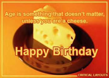  Have a happy birthday you beautifully amazing human being! Is this cheesy enough ? 