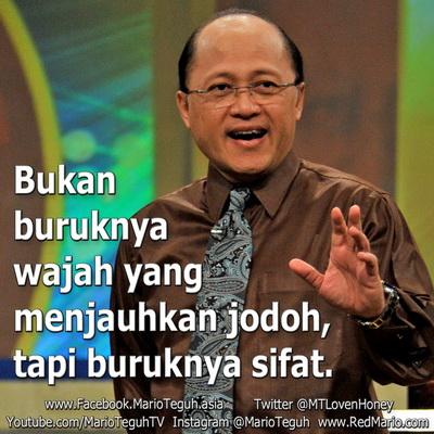 "@MTLovenHoney: Bukan buruknya wajah yang menjauhkan jodoh, tapi buruknya sifat. Mario Teguh "