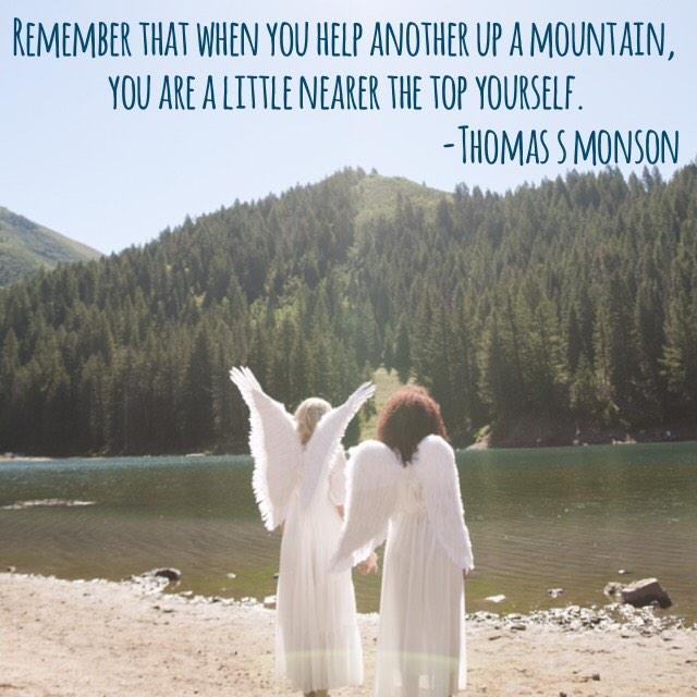 SendingAngel's tweet photo. Remember that when you help another up a mountain, you are a little nearer the top yourself. ~Thomas S Monson http://t.co/cpwHUIg0nb